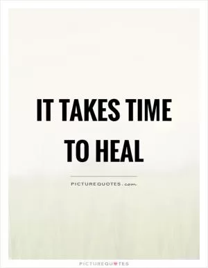 It takes time to heal Picture Quote #1