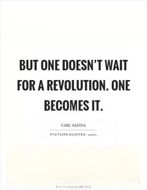 But one doesn’t wait for a revolution. One becomes it Picture Quote #1