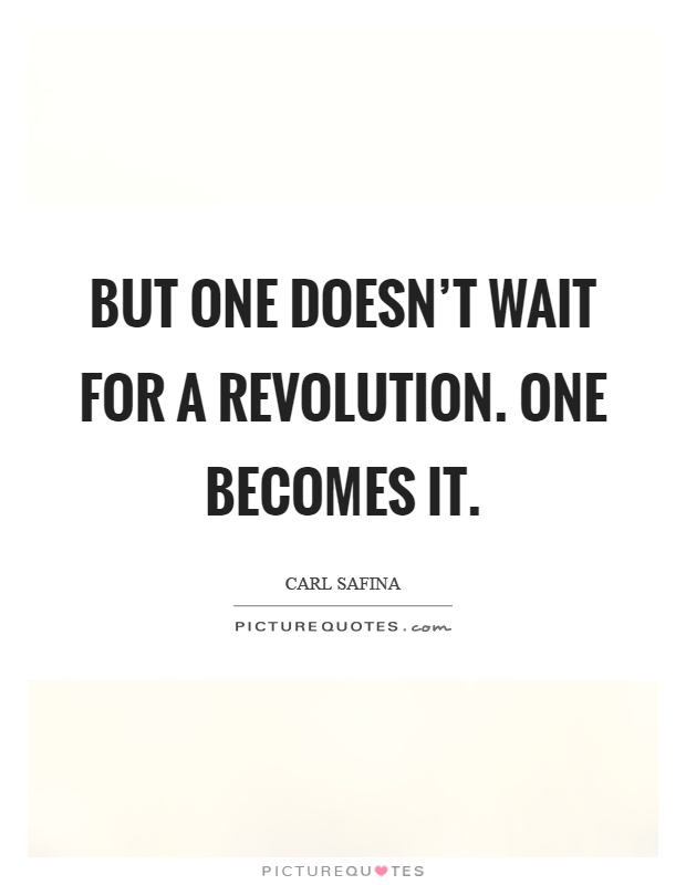 But one doesn't wait for a revolution. One becomes it Picture Quote #1
