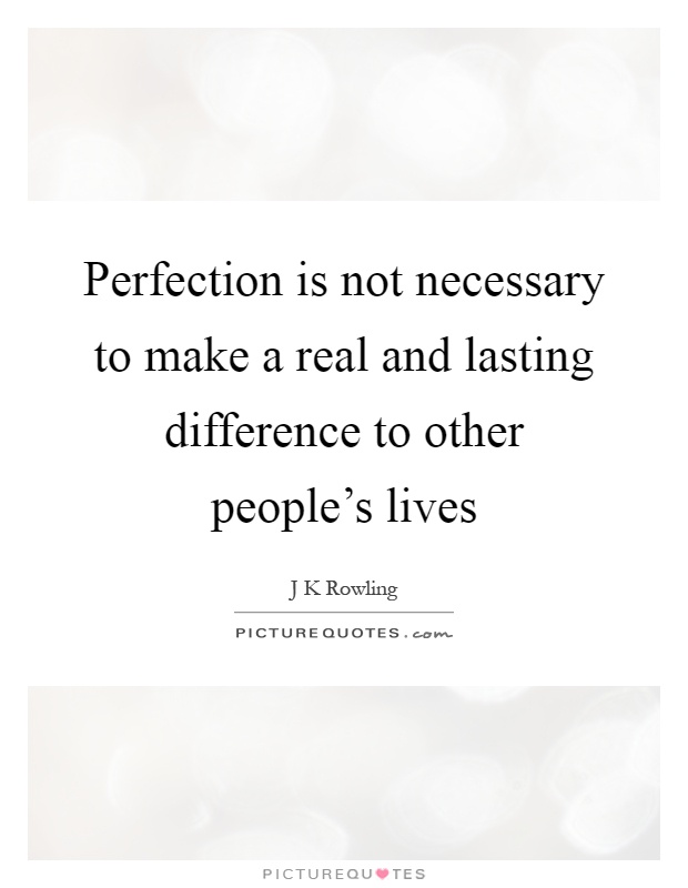 Perfection is not necessary to make a real and lasting difference to other people's lives Picture Quote #1