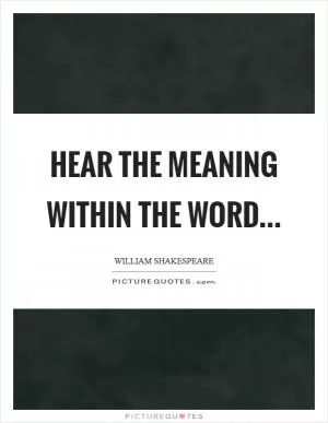 Hear the meaning within the word Picture Quote #1