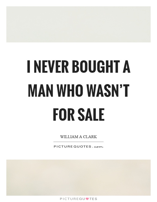 I never bought a man who wasn't for sale Picture Quote #1