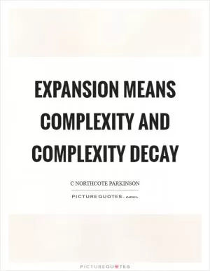 Expansion means complexity and complexity decay Picture Quote #1