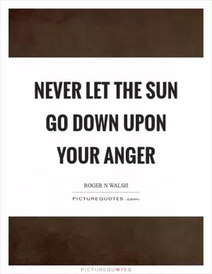 Never let the sun go down upon your anger Picture Quote #1