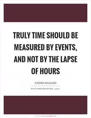 Truly time should be measured by events, and not by the lapse of hours Picture Quote #1