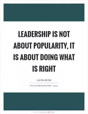 Leadership is not about popularity, it is about doing what is right Picture Quote #1
