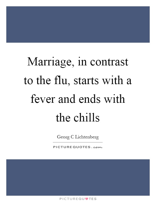 Marriage, in contrast to the flu, starts with a fever and ends with the chills Picture Quote #1
