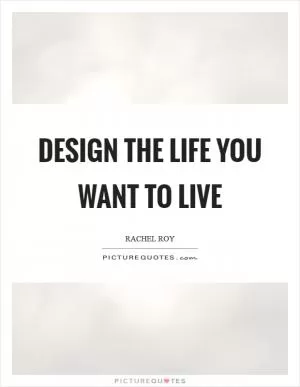 Design the life you want to live Picture Quote #1