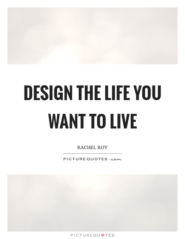 Design the life you want to live Picture Quote #1