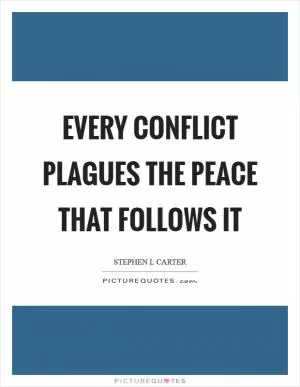Every conflict plagues the peace that follows it Picture Quote #1