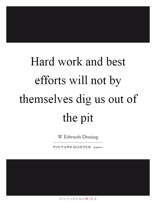 Hard work and best efforts will not by themselves dig us out of the pit Picture Quote #1
