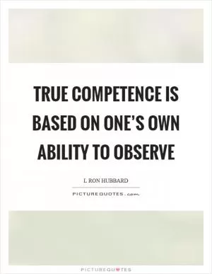 True competence is based on one’s own ability to observe Picture Quote #1