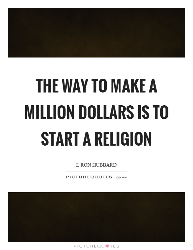 The way to make a million dollars is to start a religion Picture Quote #1