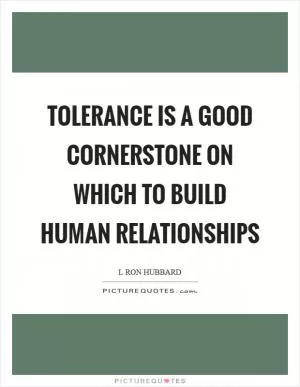 Tolerance is a good cornerstone on which to build human relationships Picture Quote #1