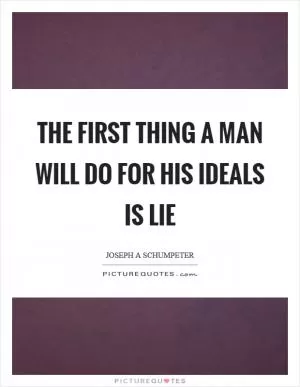The first thing a man will do for his ideals is lie Picture Quote #1
