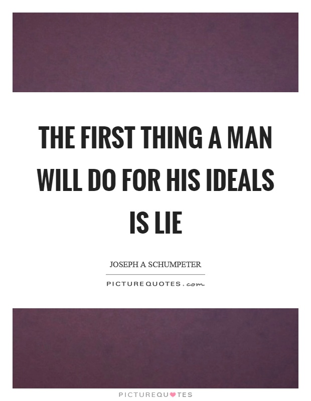 The first thing a man will do for his ideals is lie Picture Quote #1