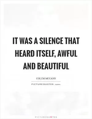 It was a silence that heard itself, awful and beautiful Picture Quote #1