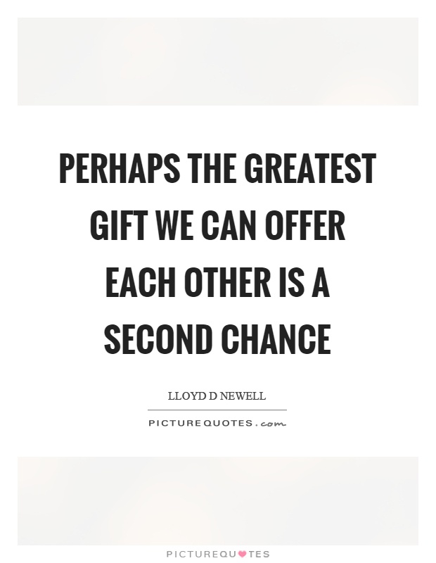 Perhaps the greatest gift we can offer each other is a second chance Picture Quote #1