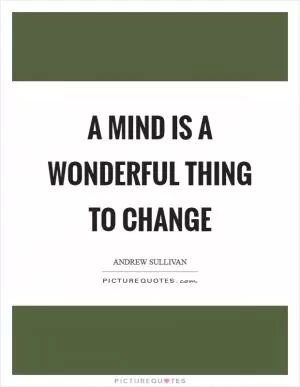 A mind is a wonderful thing to change Picture Quote #1