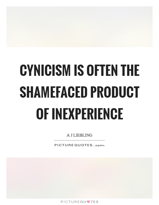 Cynicism is often the shamefaced product of inexperience Picture Quote #1