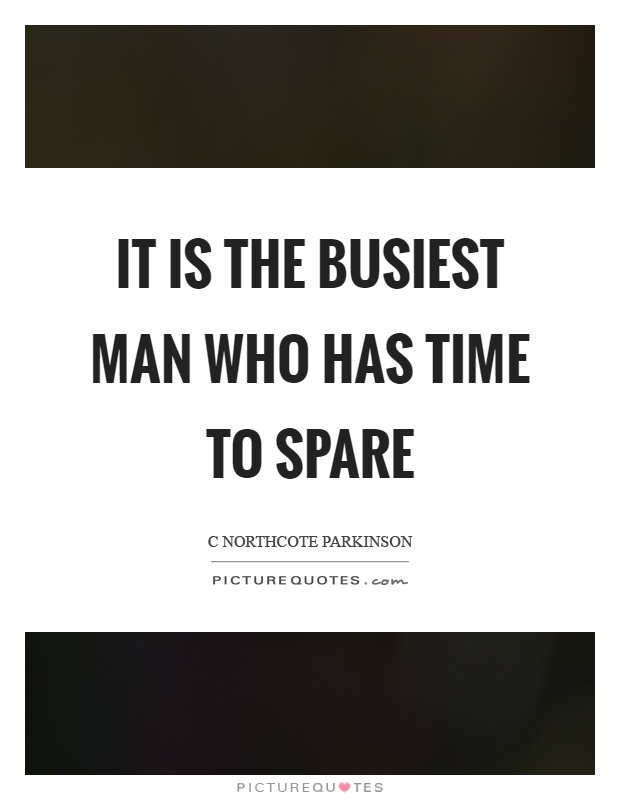 It is the busiest man who has time to spare Picture Quote #1
