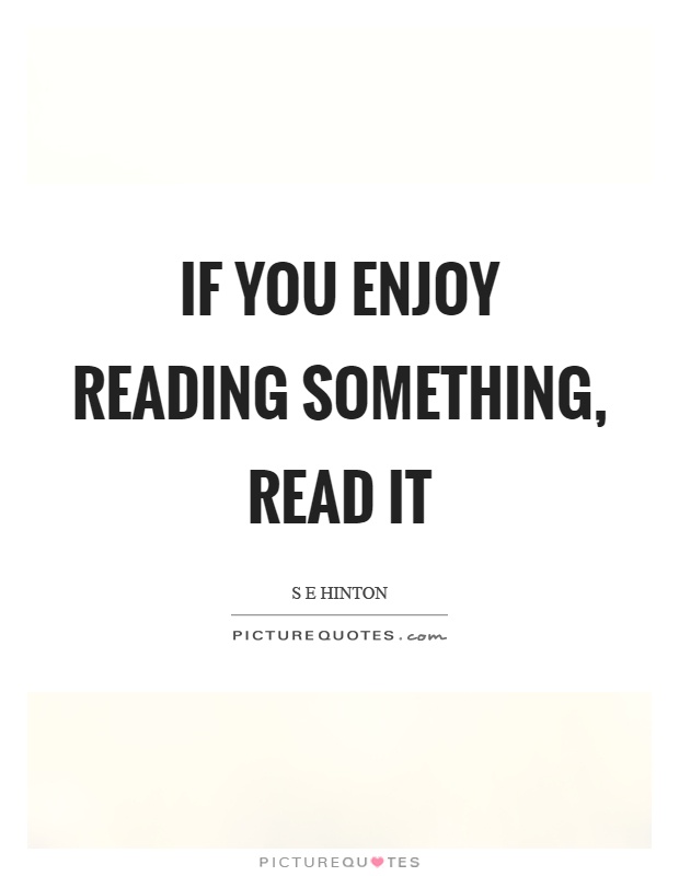 If you enjoy reading something, read it Picture Quote #1