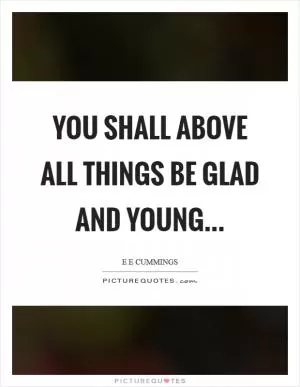 You shall above all things be glad and young Picture Quote #1