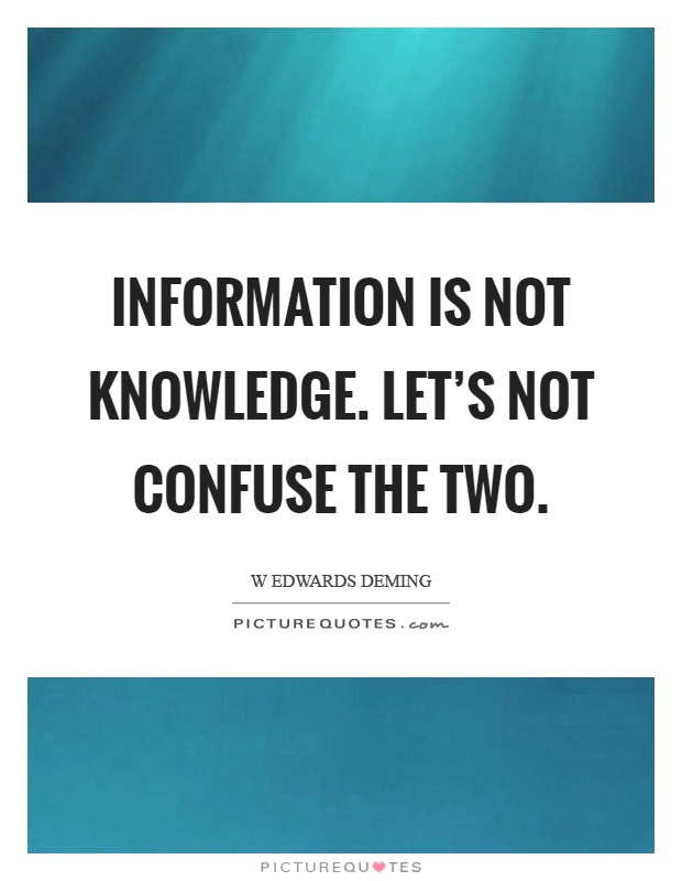 Information is not knowledge. Let's not confuse the two Picture Quote #1