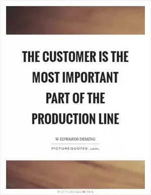 The customer is the most important part of the production line Picture Quote #1