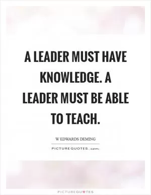 A leader must have knowledge. A leader must be able to teach Picture Quote #1