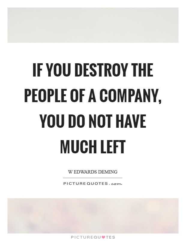 If you destroy the people of a company, you do not have much left Picture Quote #1