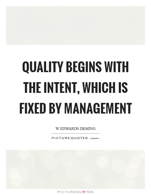 Quality begins with the intent, which is fixed by management Picture Quote #1
