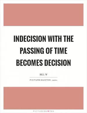 Indecision with the passing of time becomes decision Picture Quote #1