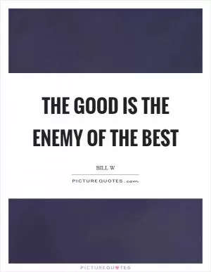 The good is the enemy of the best Picture Quote #1