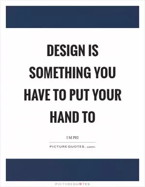 Design is something you have to put your hand to Picture Quote #1