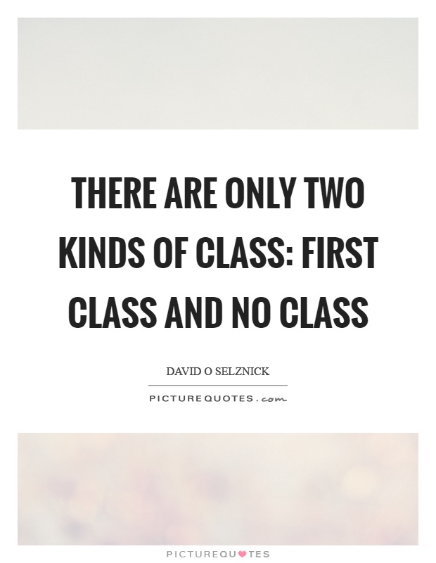 There are only two kinds of class: First class and no class Picture Quote #1