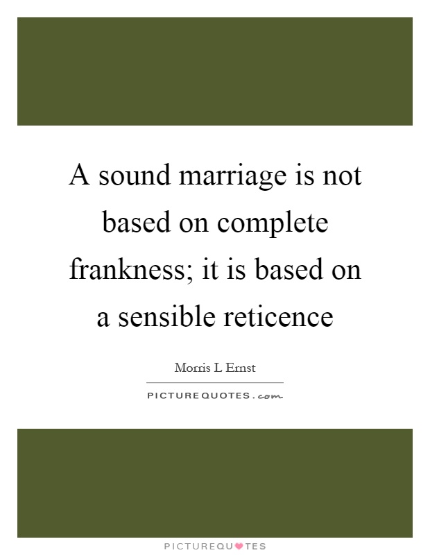 A sound marriage is not based on complete frankness; it is based on a sensible reticence Picture Quote #1