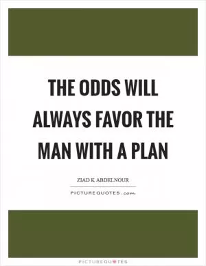 The odds will always favor the man with a plan Picture Quote #1