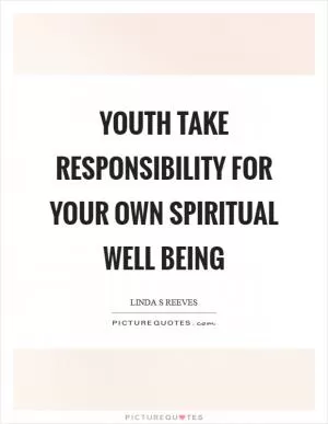 Youth take responsibility for your own spiritual well being Picture Quote #1