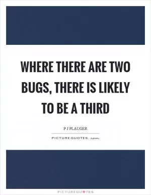 Where there are two bugs, there is likely to be a third Picture Quote #1