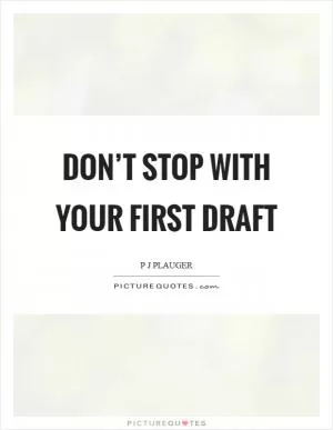 Don’t stop with your first draft Picture Quote #1