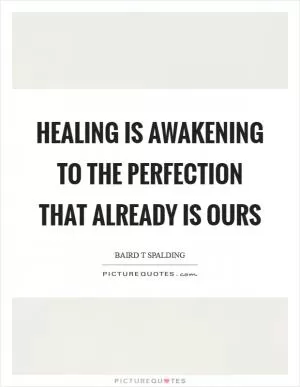 Healing is awakening to the perfection that already is ours Picture Quote #1