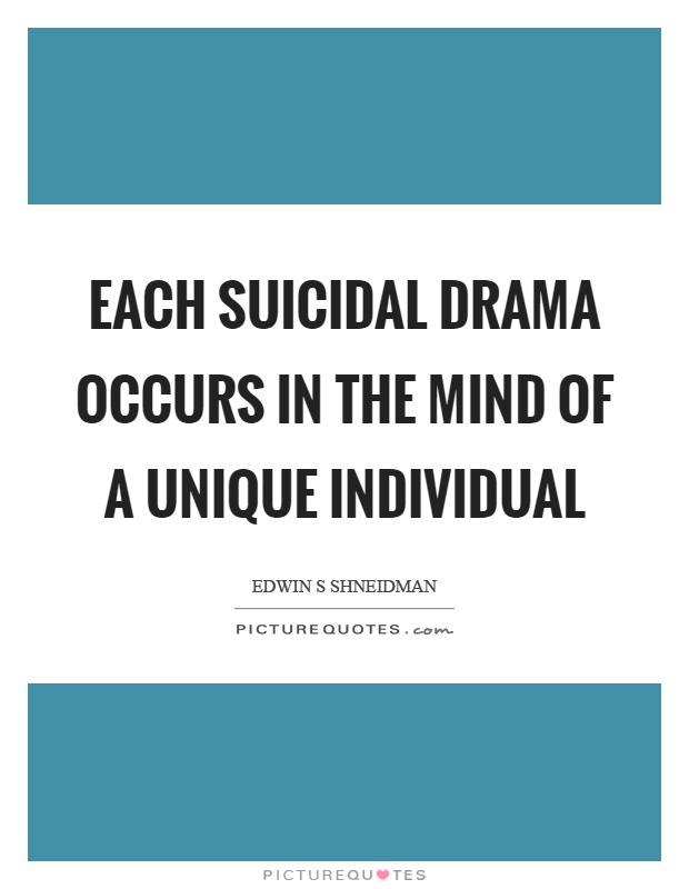 Each suicidal drama occurs in the mind of a unique individual Picture Quote #1