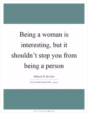 Being a woman is interesting, but it shouldn’t stop you from being a person Picture Quote #1