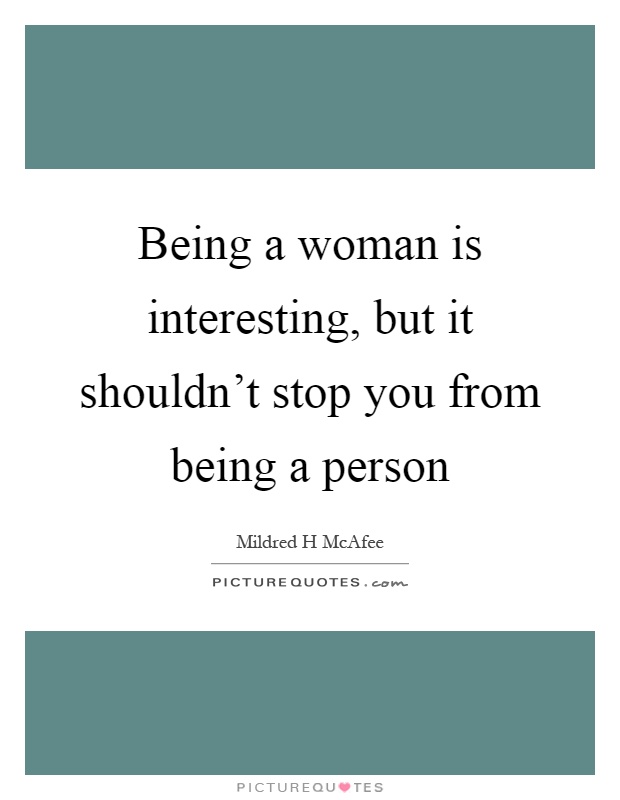 Being a woman is interesting, but it shouldn't stop you from being a person Picture Quote #1