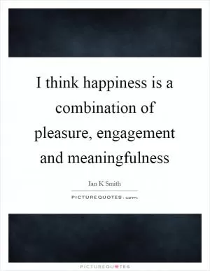 I think happiness is a combination of pleasure, engagement and meaningfulness Picture Quote #1
