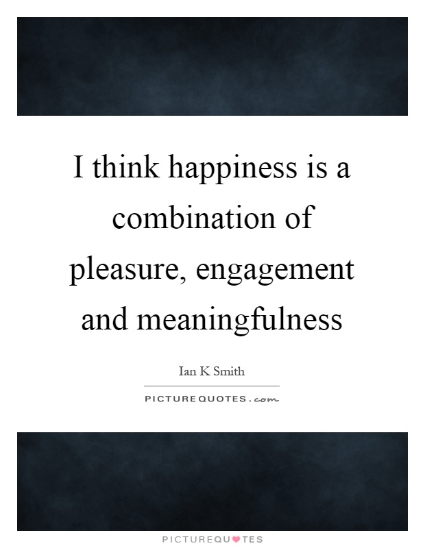 I think happiness is a combination of pleasure, engagement and meaningfulness Picture Quote #1