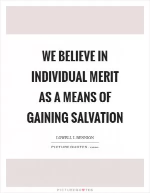 We believe in individual merit as a means of gaining salvation Picture Quote #1