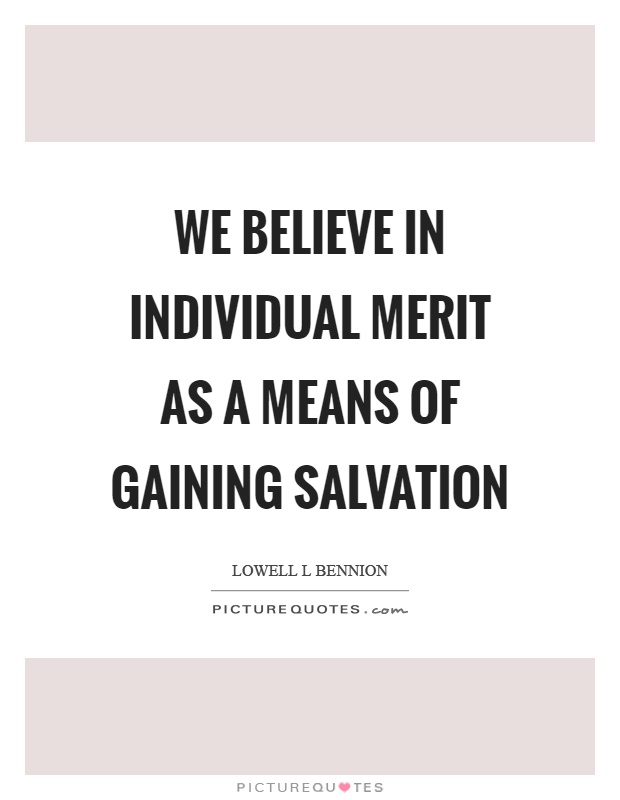 We believe in individual merit as a means of gaining salvation Picture Quote #1