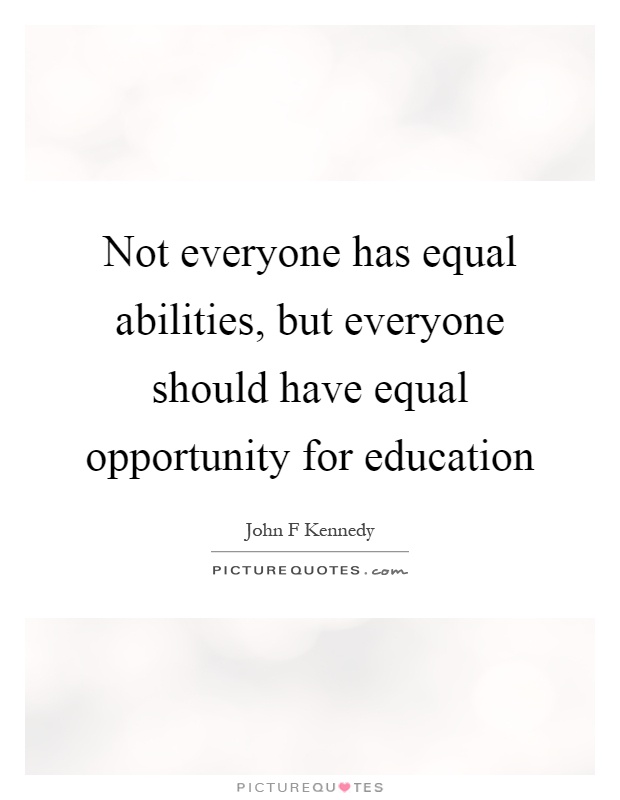 Not everyone has equal abilities, but everyone should have equal opportunity for education Picture Quote #1